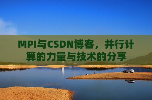 MPI与CSDN博客,并行计算的力量与技术的分享
